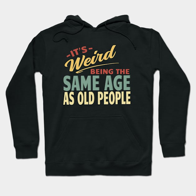 Retro It's Weird Being The Same Age As Old People Hoodie by Jas-Kei Designs